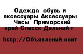 Одежда, обувь и аксессуары Аксессуары - Часы. Приморский край,Спасск-Дальний г.